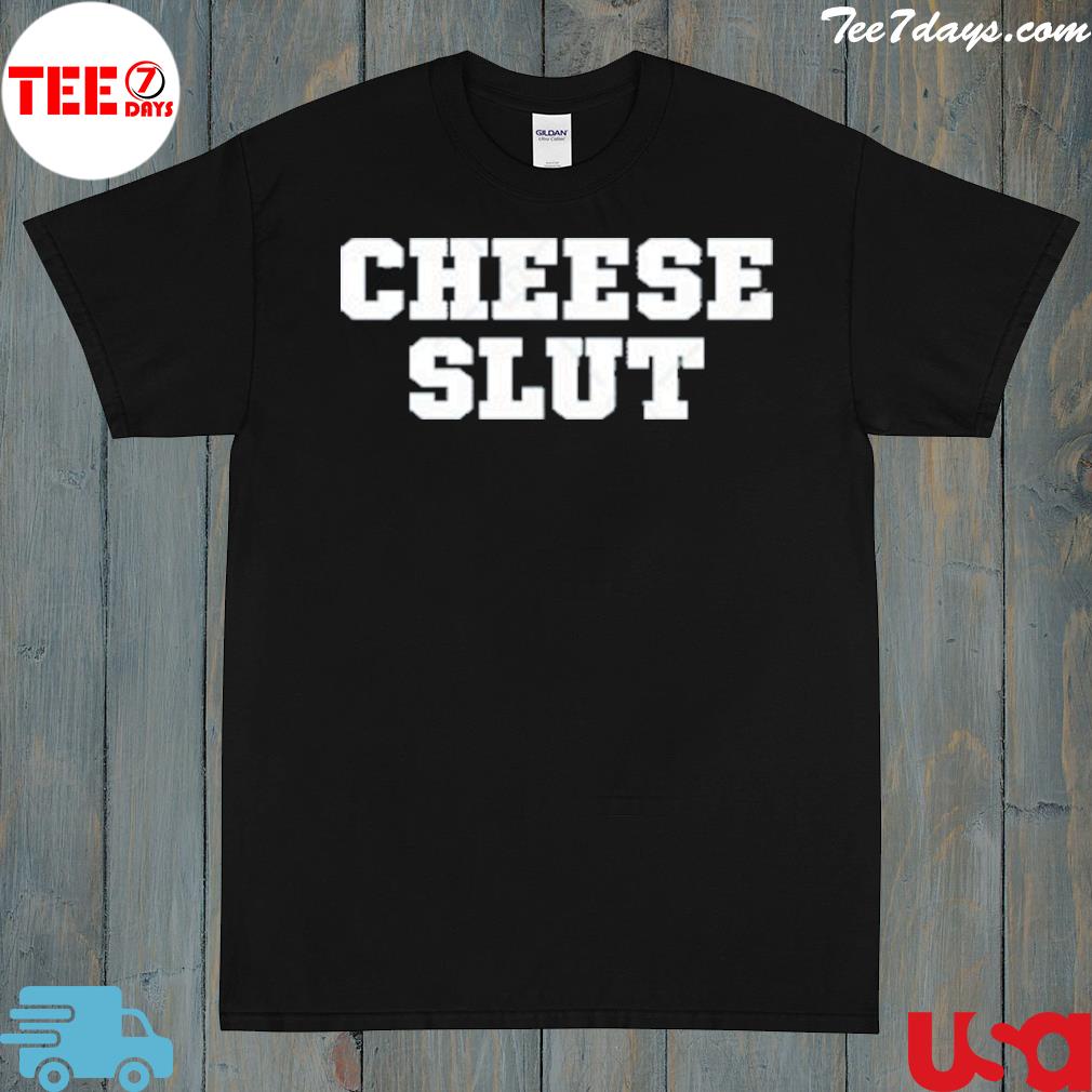 2022 Cheese slut shirt