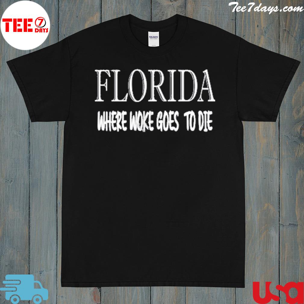 2022 Florida Where Woke Goes To Die Shirt