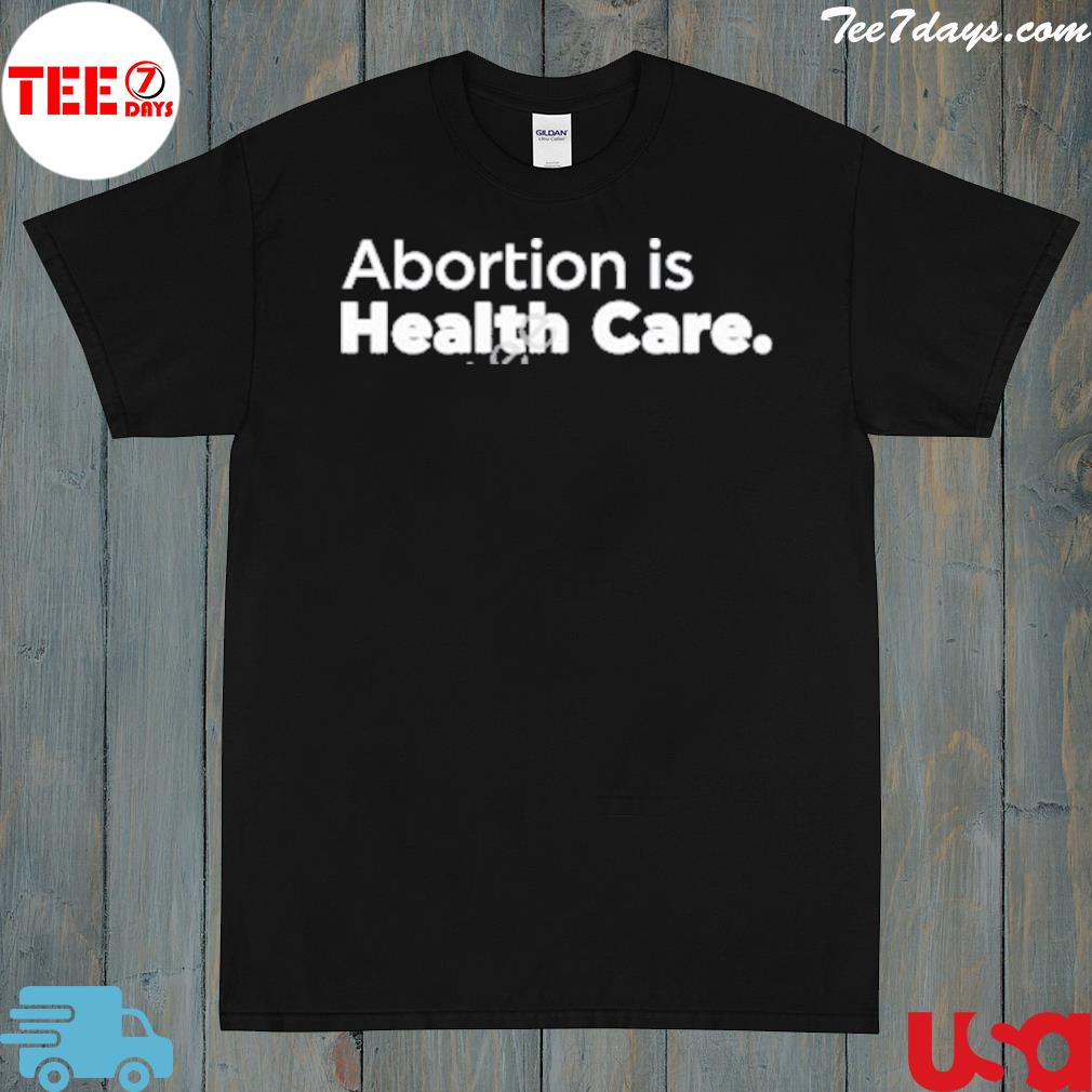 Abortion Abortion Is Health Care Shirt