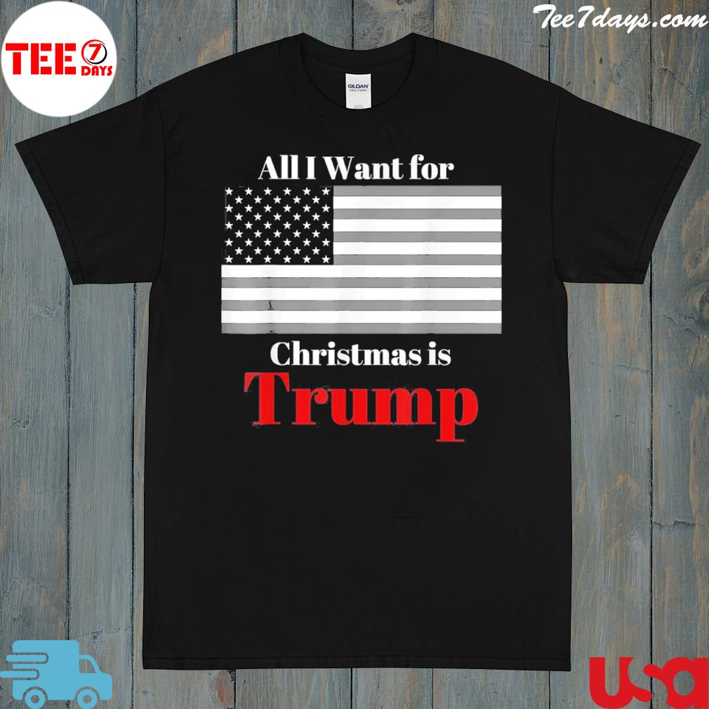 All I want for Christmas is Trump American flag shirt