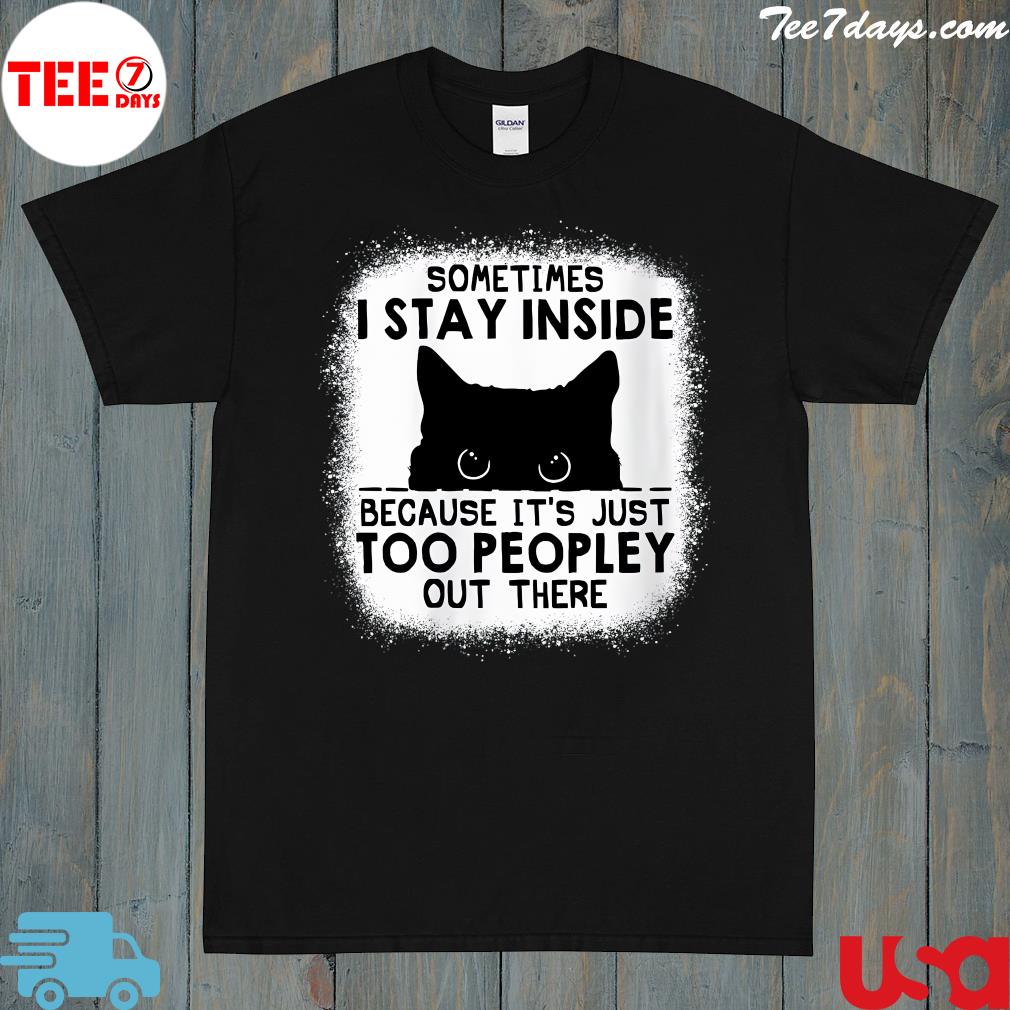 Cat sometimes I stay inside because it's just too peopley out there logo shirt