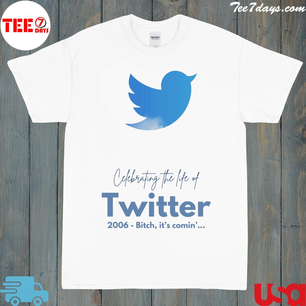 Celebrating the life of twitter 2006 bitch it's comin' shirt
