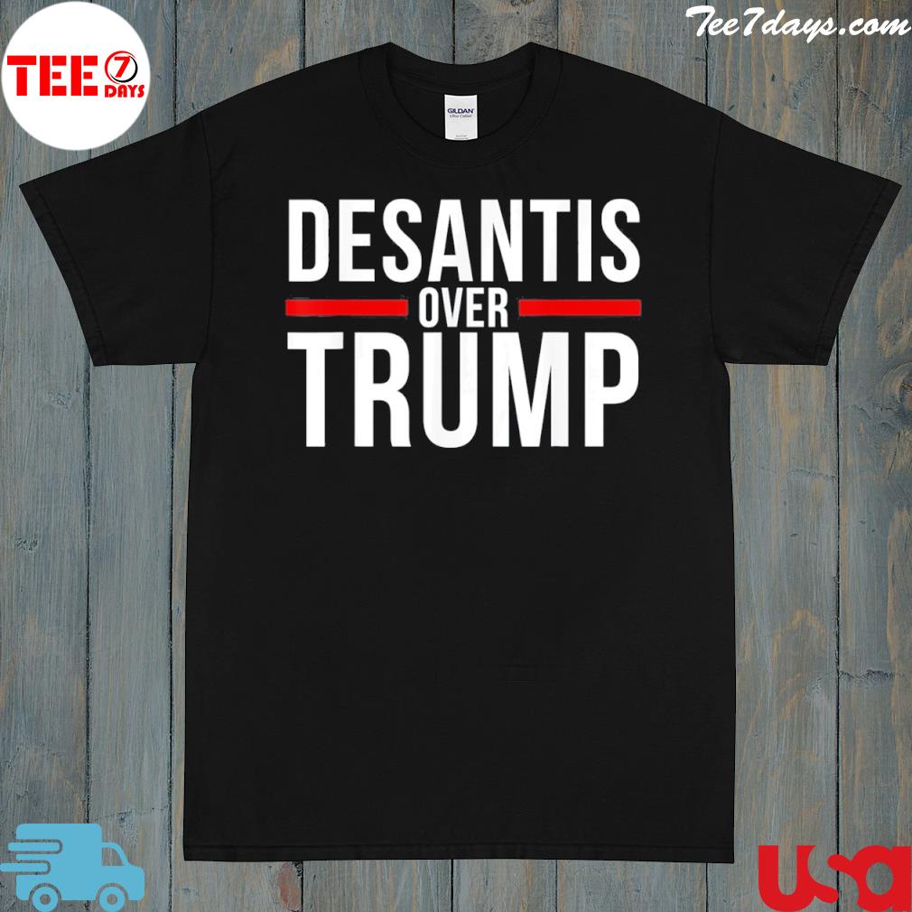 Desantis over Trump republican conservative shirt