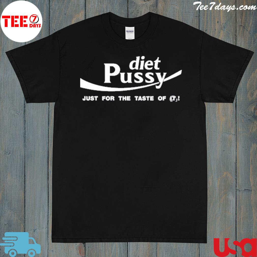 Diet Pussy Just For The Taste Of It T-Shirt