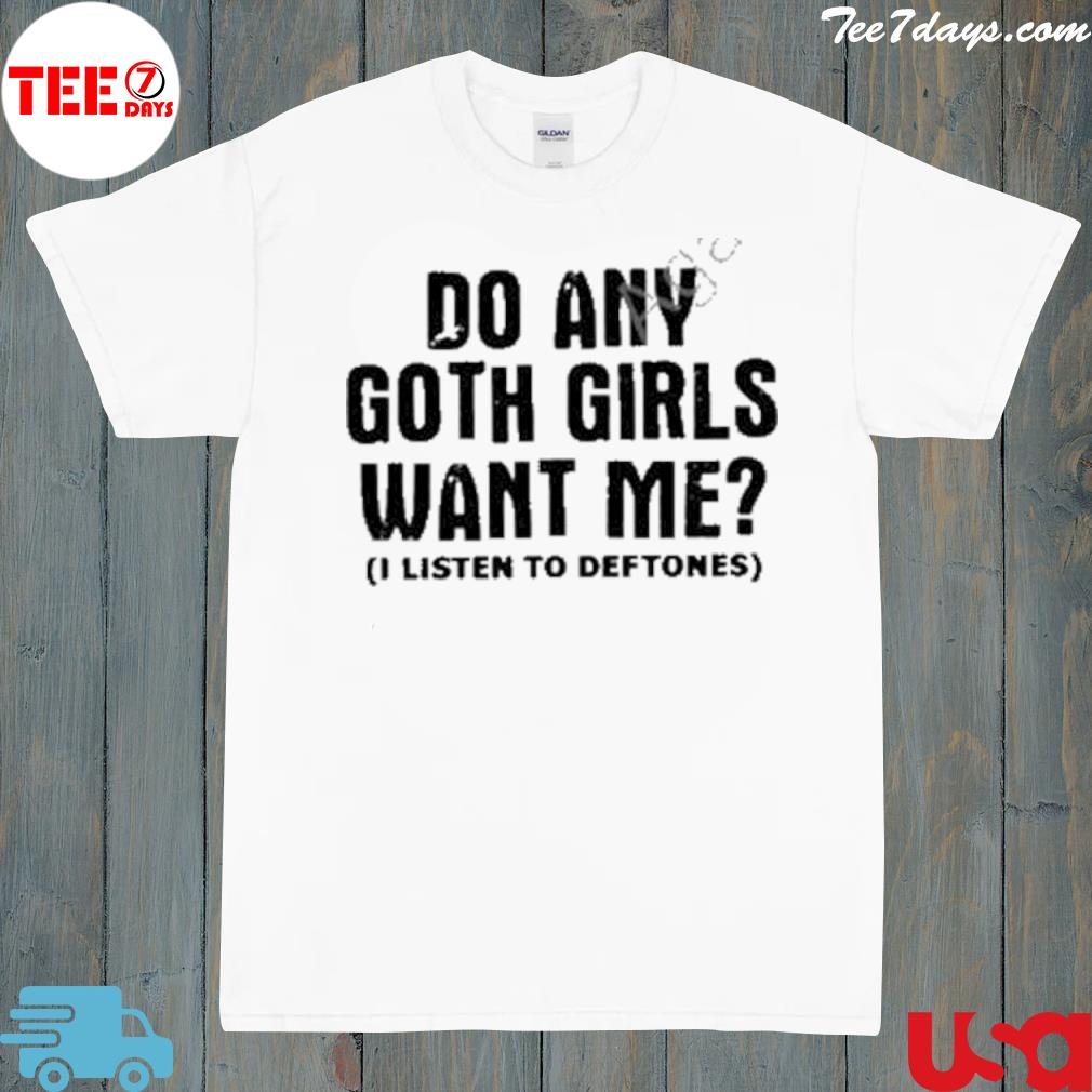 Do Any Goth Girls Want Me Shirt