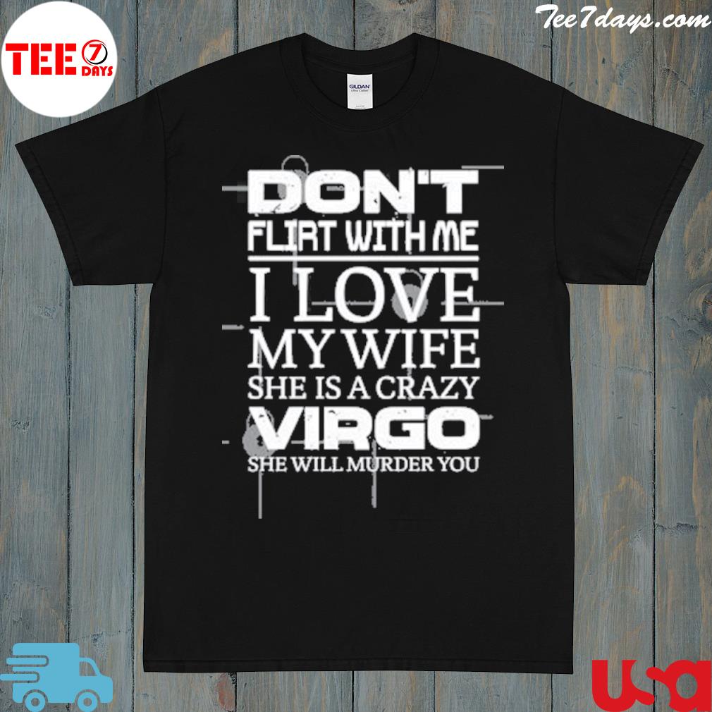 Don’t Flirt With Me I Love My Wife She Is A Crazy Virgo She Will Murder You Shirt