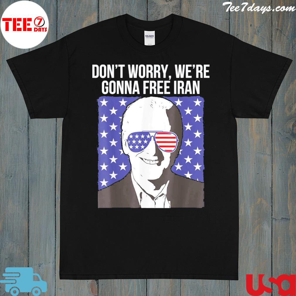 Don’t worry, we’re gonna free Iran T-Shirt