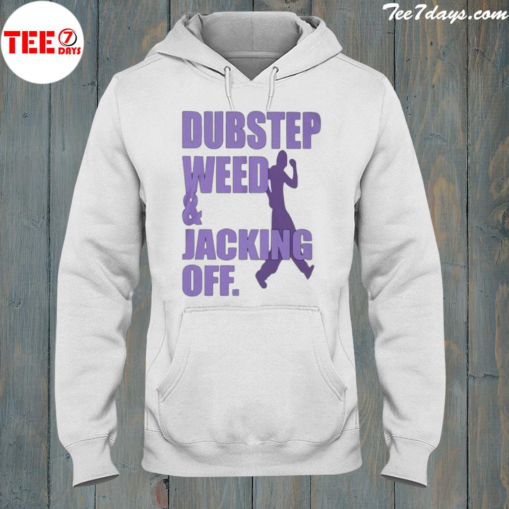 Dubstep Weed And Jacking Off Shirt hoodie-white