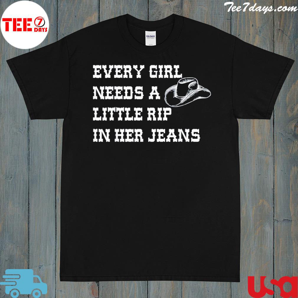 Every Girl Needs A Little Rip In Her Jeans 2023 Shirt