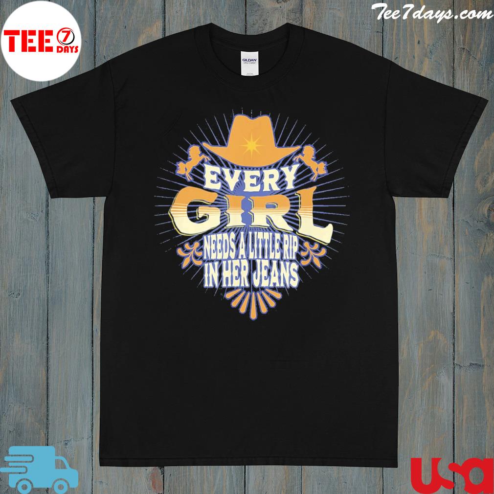 Every girl needs a little rip in her jeans novelty cowboy 2022 shirt