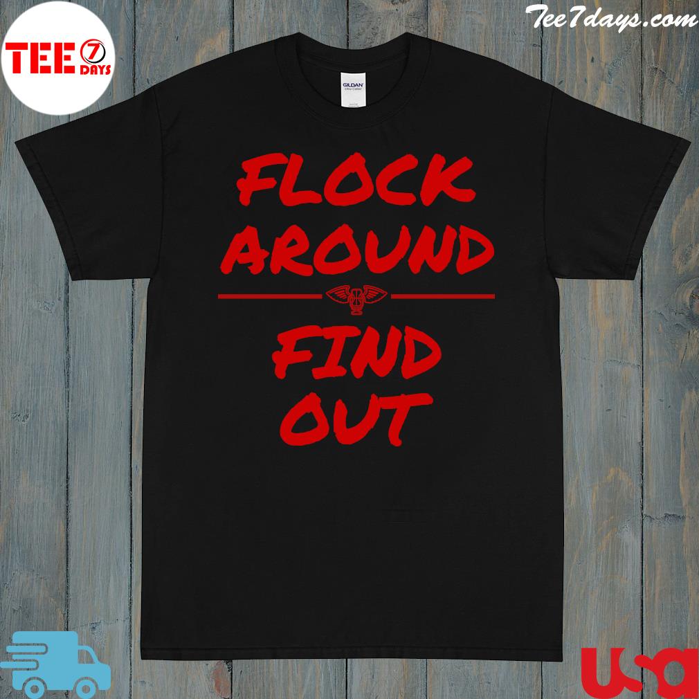 Flock around and find out shirt