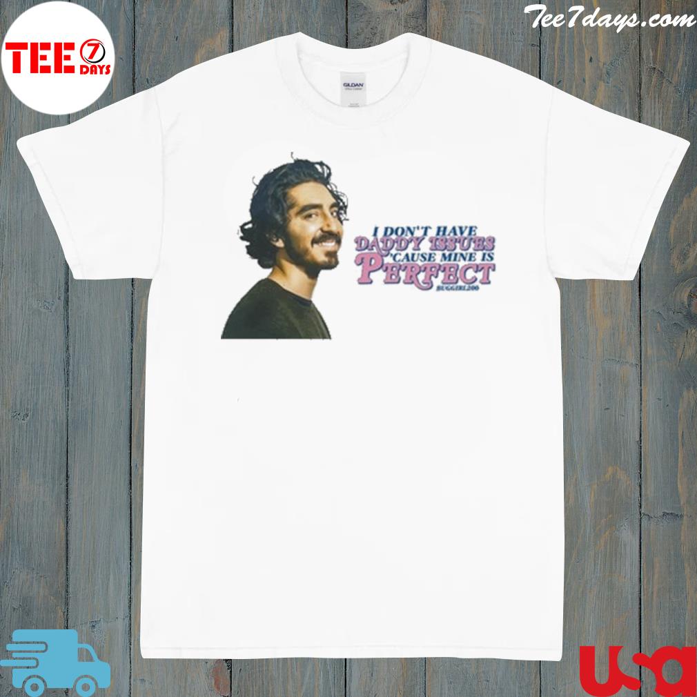 I Don't Have Daddy Issues Cause Mine Is Perfect Dev Patel Shirt