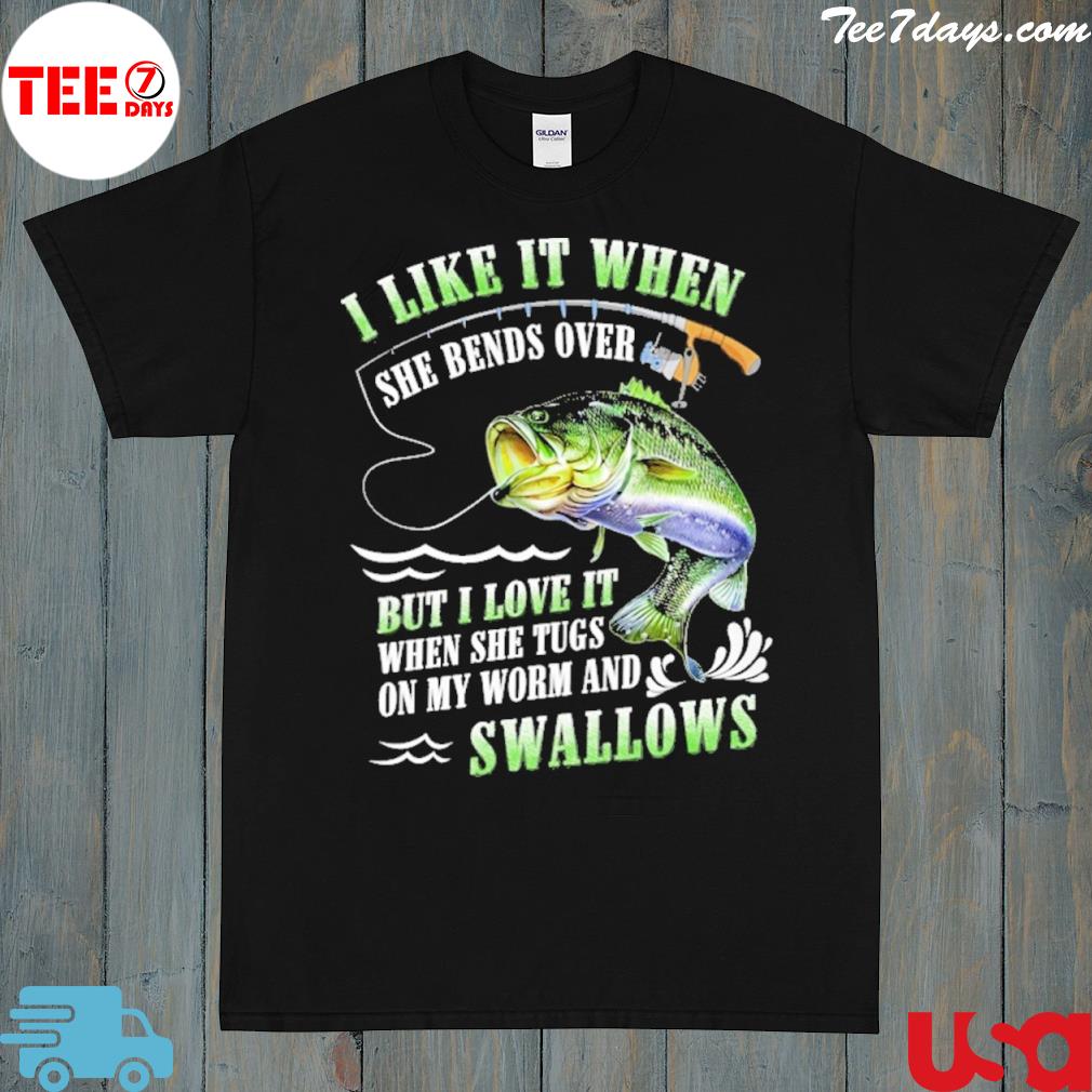 I like it when she bends over but I love it when she tugs on my worm and swallows fishing shirt