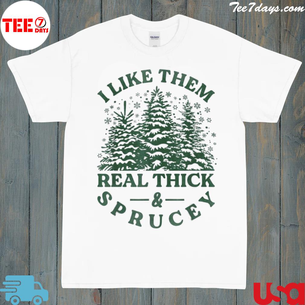 I like them real thick and sprucey funny Christmas tree shirt