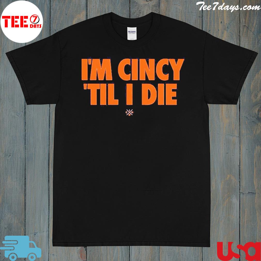 I'm cincy ‘til I die shirt