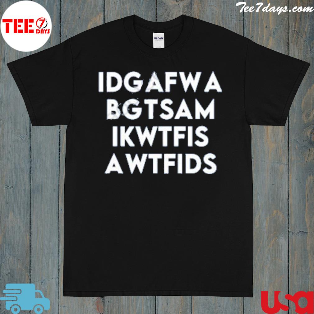 Idgafwa Bgtsam Ikwtfis A Wtfids Shirt