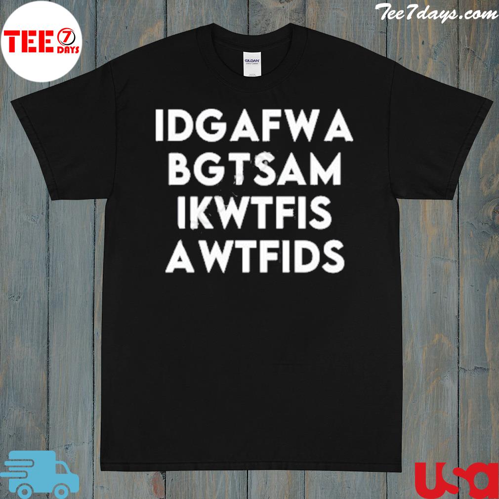 Idgafwa Bgtsam Ikwtfis Awtfids Fooler Initiative shirt