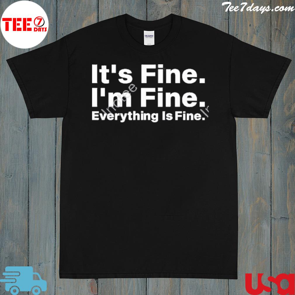 It’s Fine I’m Fine Everything Is Fine Shirt