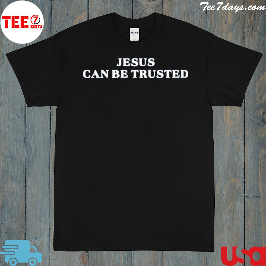 Jesus Can Be Trusted Shirt