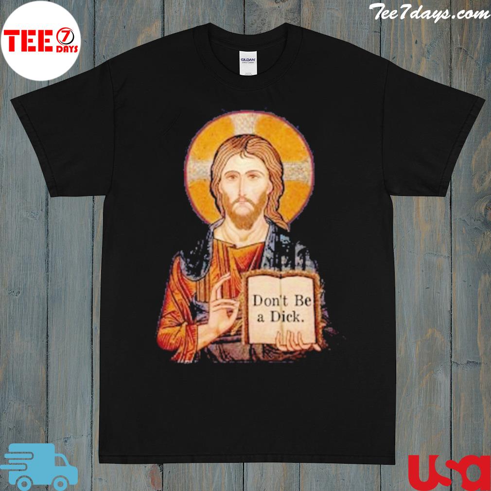 Jesus says don't be a dick shirt