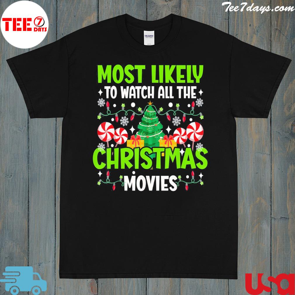 Most likely to watch all the Christmas movies funny family shirt