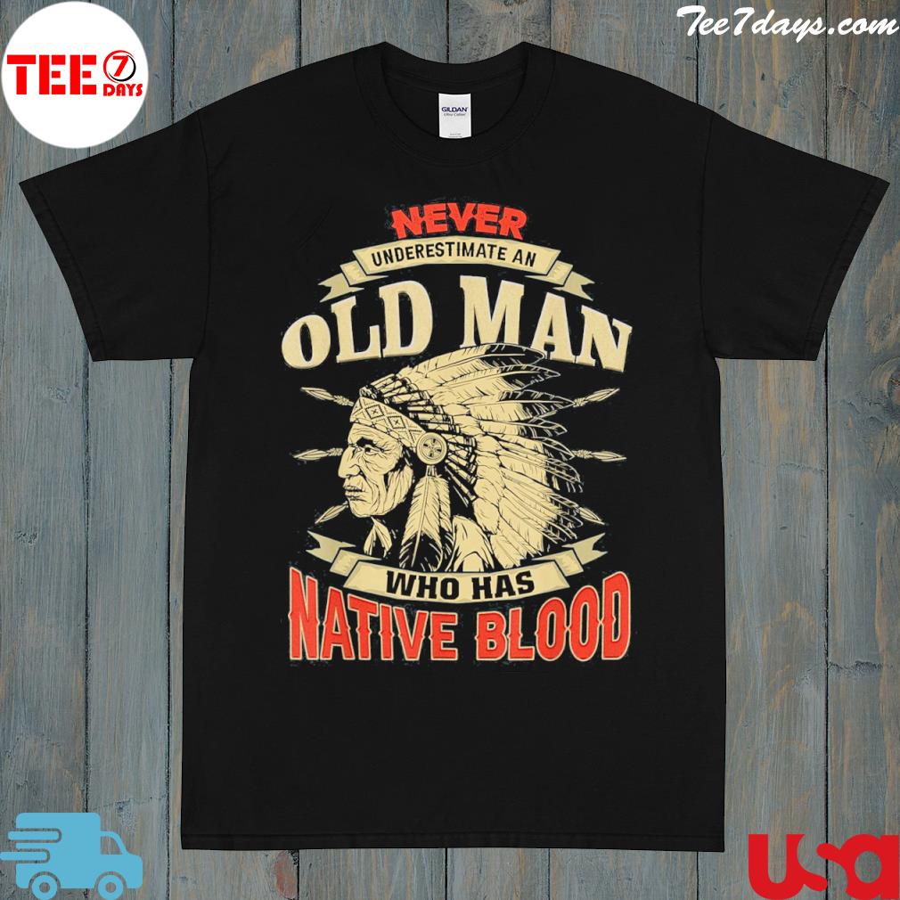 Never underestimate an old man who has native blood vintage shirt