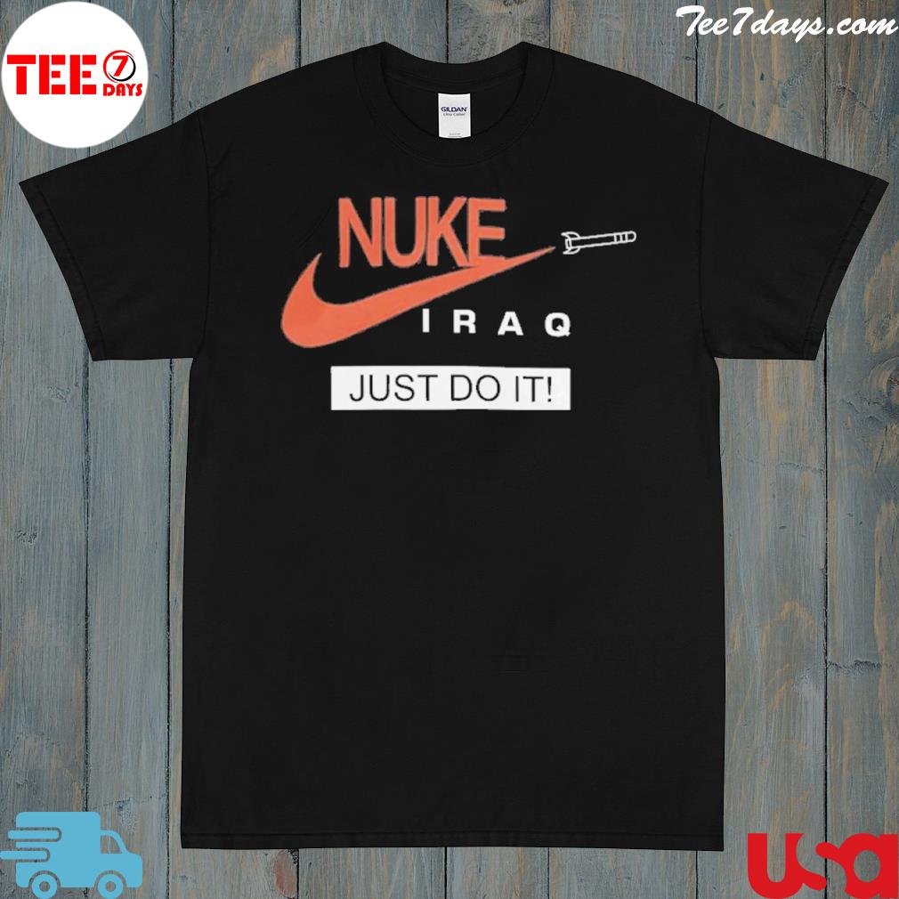 Nuke Iraq just do it 2022 shirt