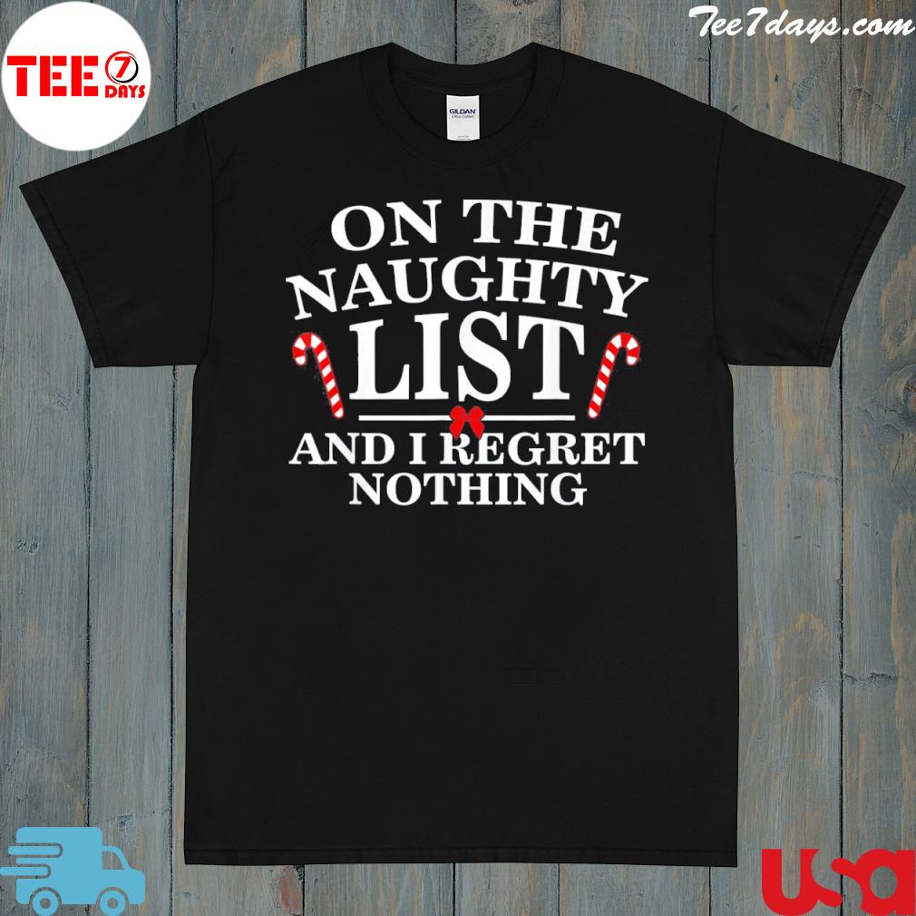 On the naughty list and I regret nothing funny xmas 2023 shirt