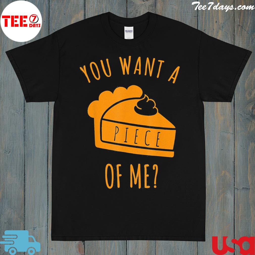 Pumpkin pie thanksgiving you want a piece of me cute shirt