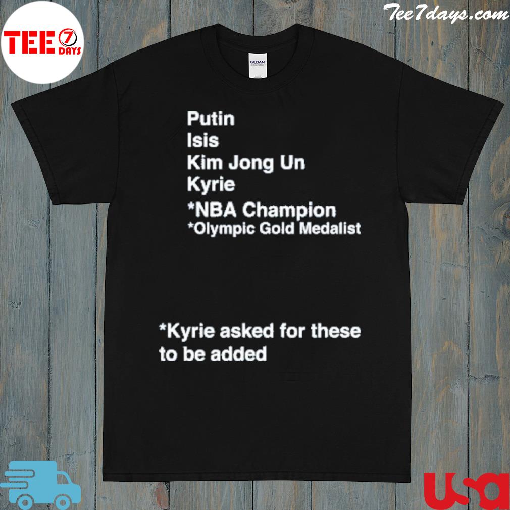 Putin isis kim jong un kyrie asked for these to be added shirt