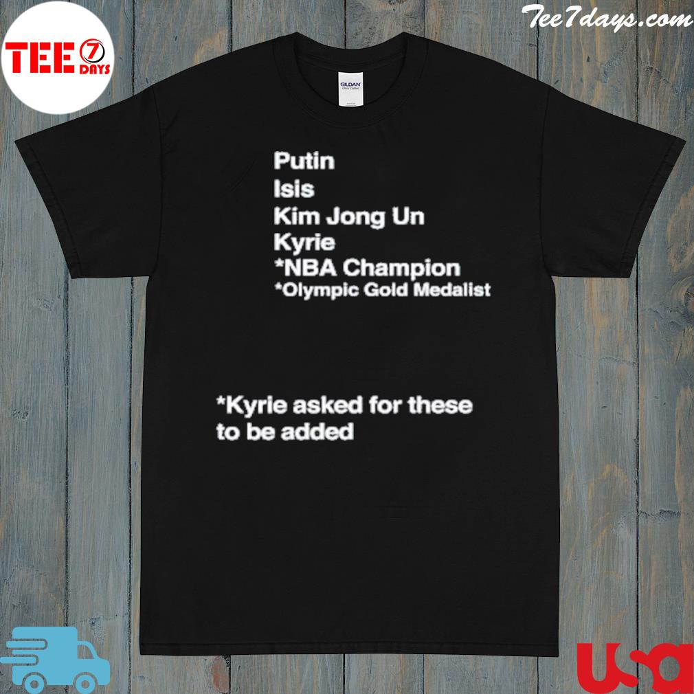 Putin isis kim jong un kyrie NBA chamoion olympic gold medalist kyrie asked for these to be added shirt