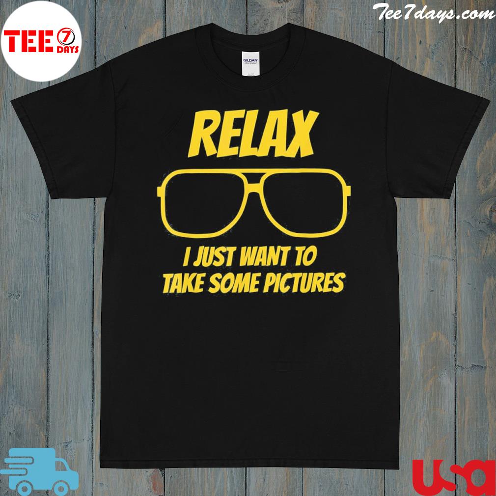 Relax I just want to take some pictures 2022 T-Shirt