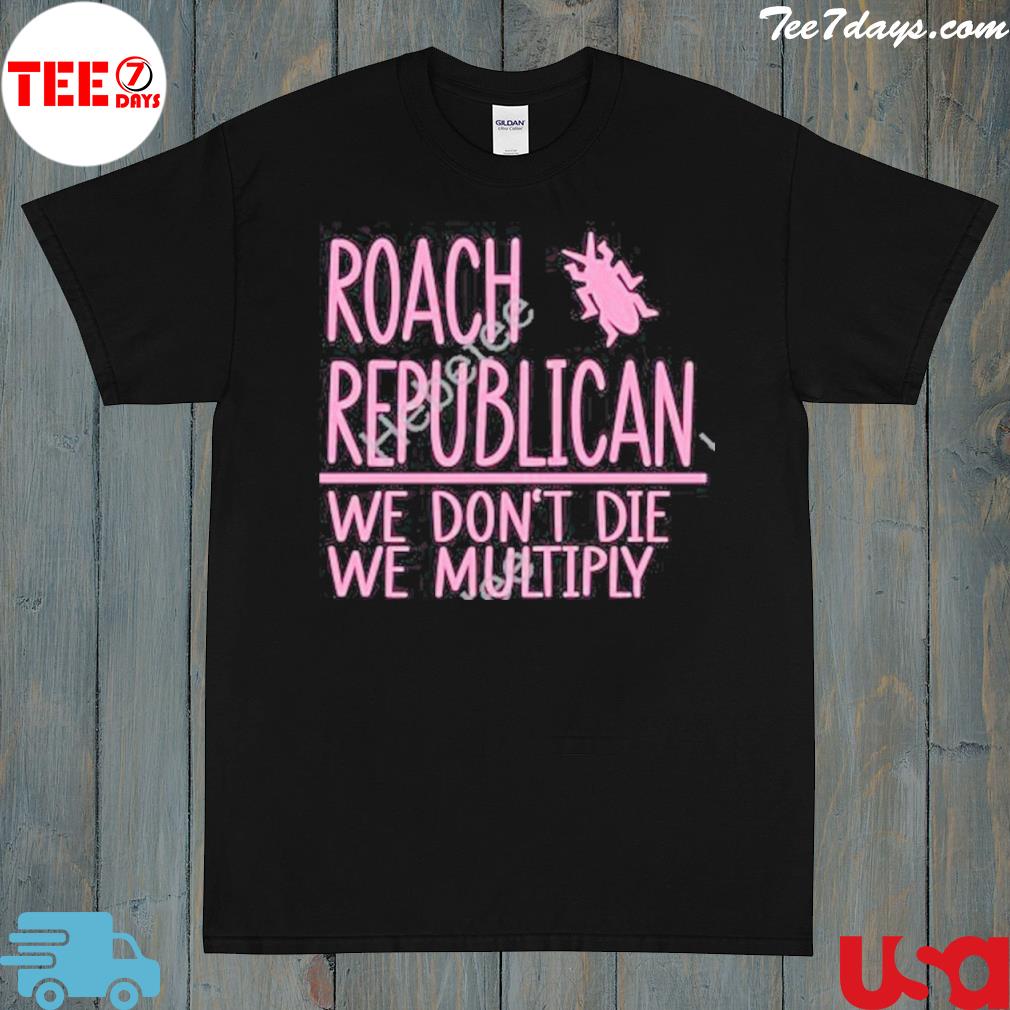 Roach republican we don't die we multiply shirt