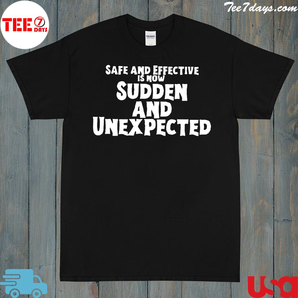 Safe and effective is now sudden and unexpected logo shirt