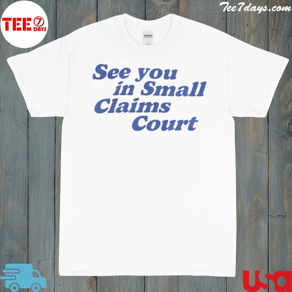 See you in small claims court shirt