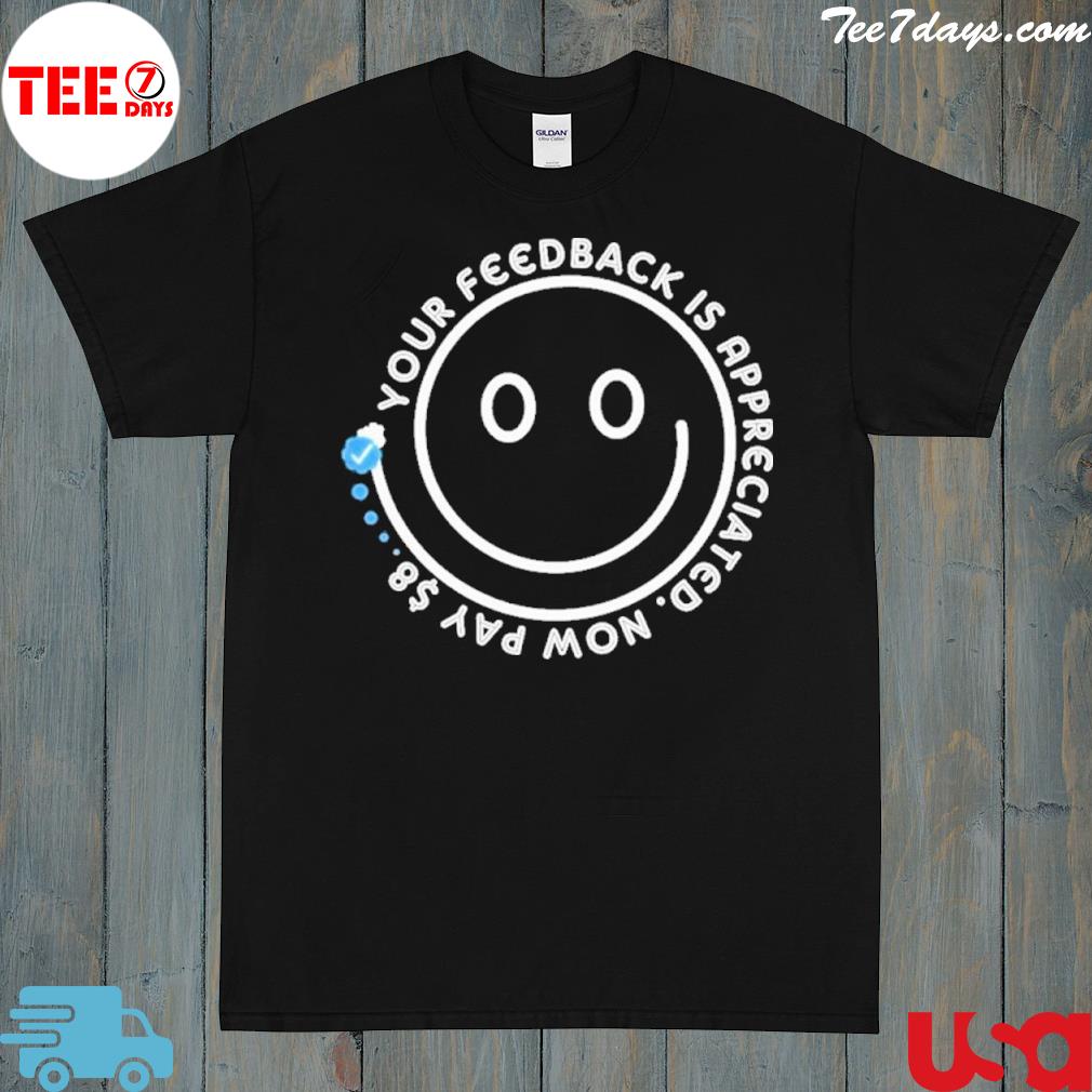 Smile Your Feedback Is Appreciated- Now Pay $8 T-Shirt