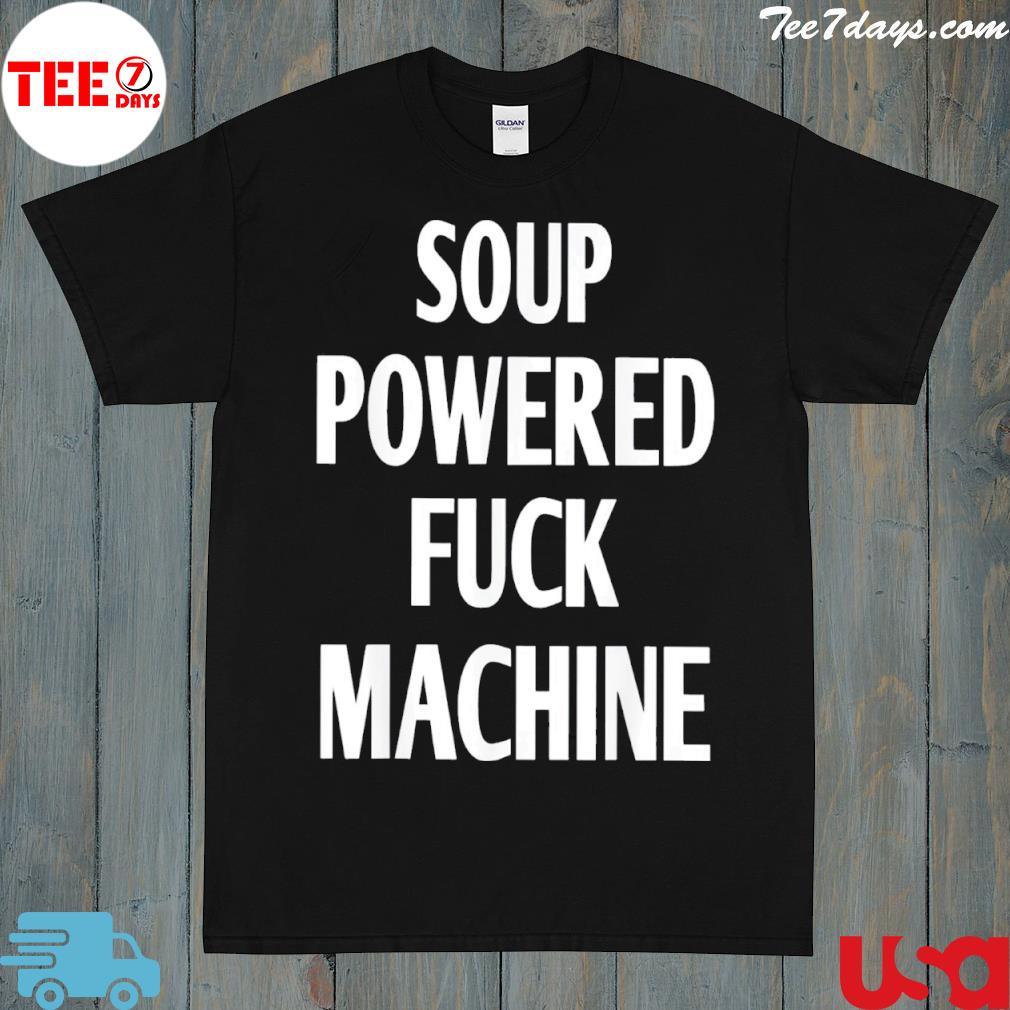 Soup Powered Fuck Machine Gift T-Shirt