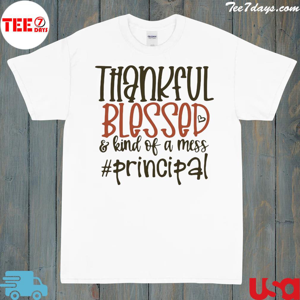 Thankful Grateful And Blessed And Kind Of A Mess Principal Shirt