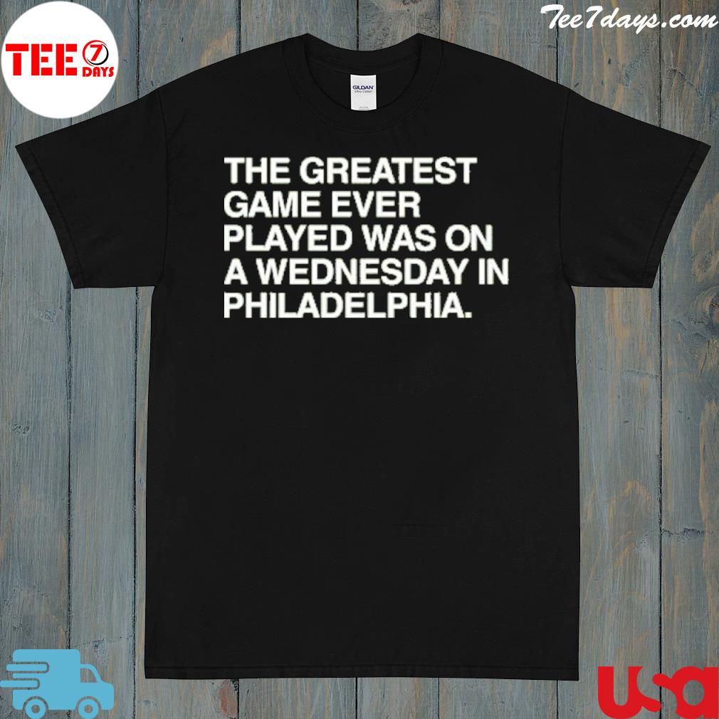 The greatest game ever played was on a wednesday in philadelphia shirt