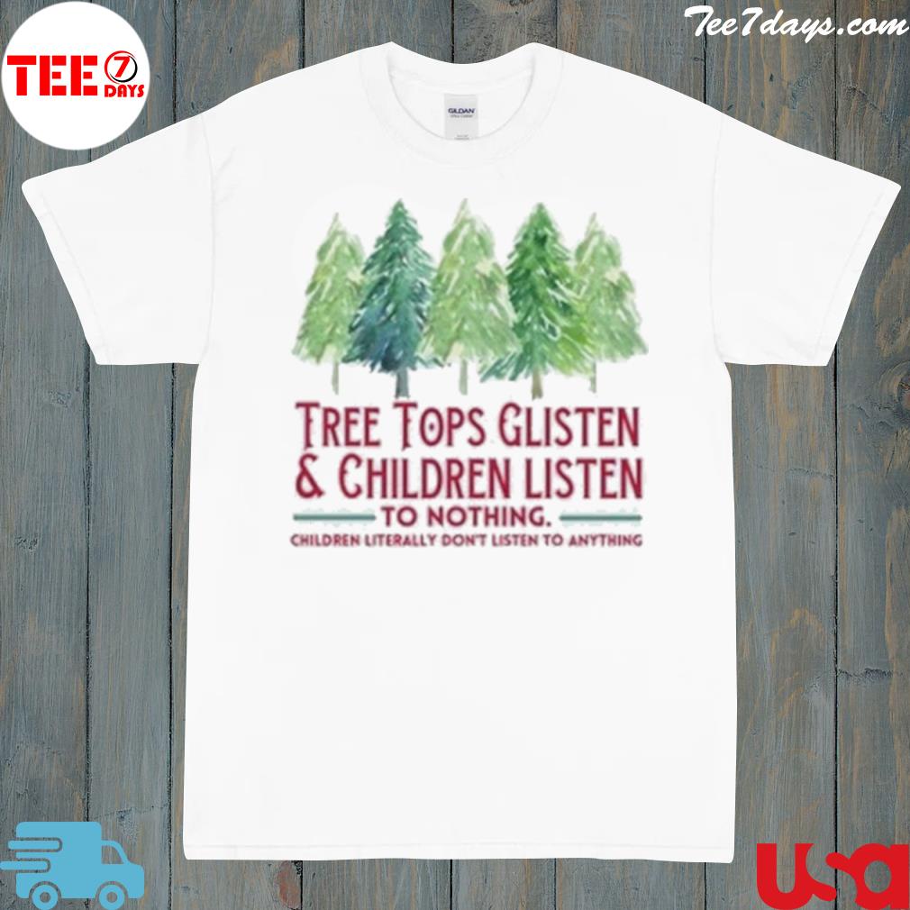 Tree Tops Glisten and Children Listen to Nothing Christmas Shirt