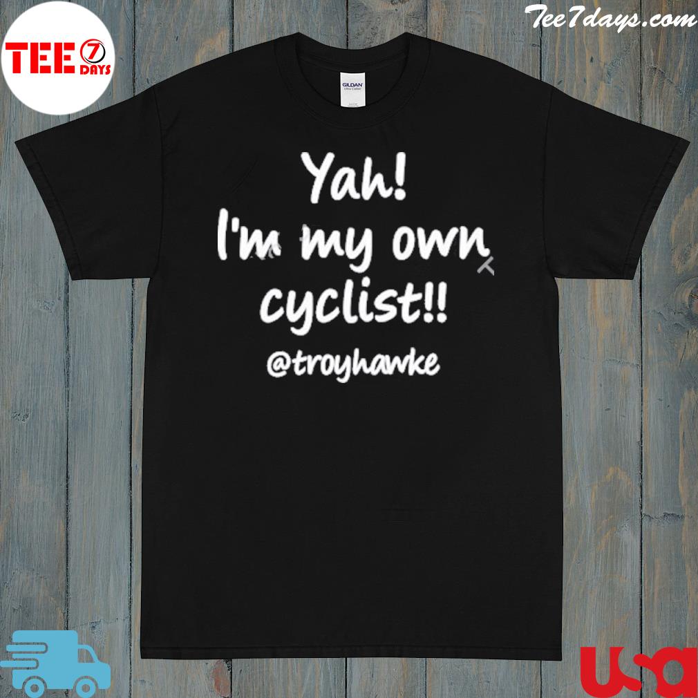 Troy hawke yah I'm my own cyclist troyhawke shirt