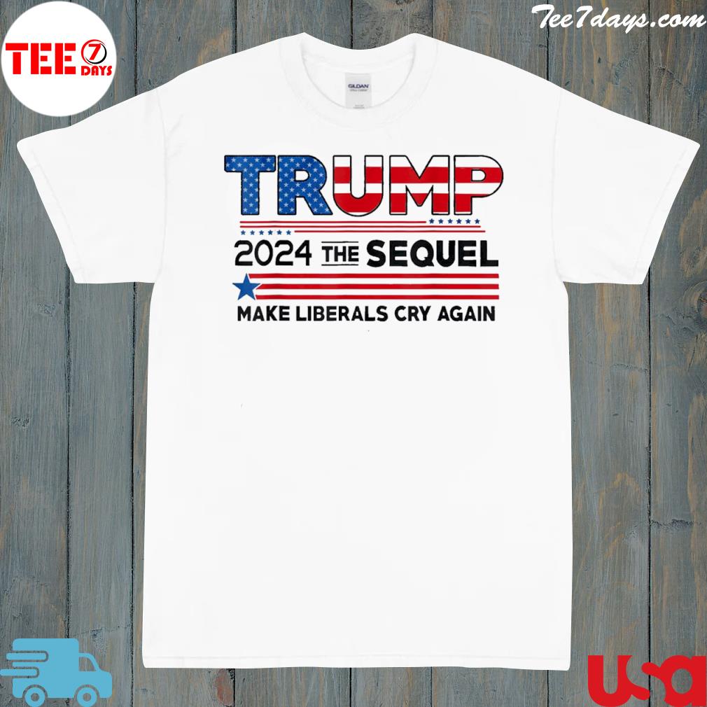 Trump 2024 the sequel make liberals cry again us flag shirt