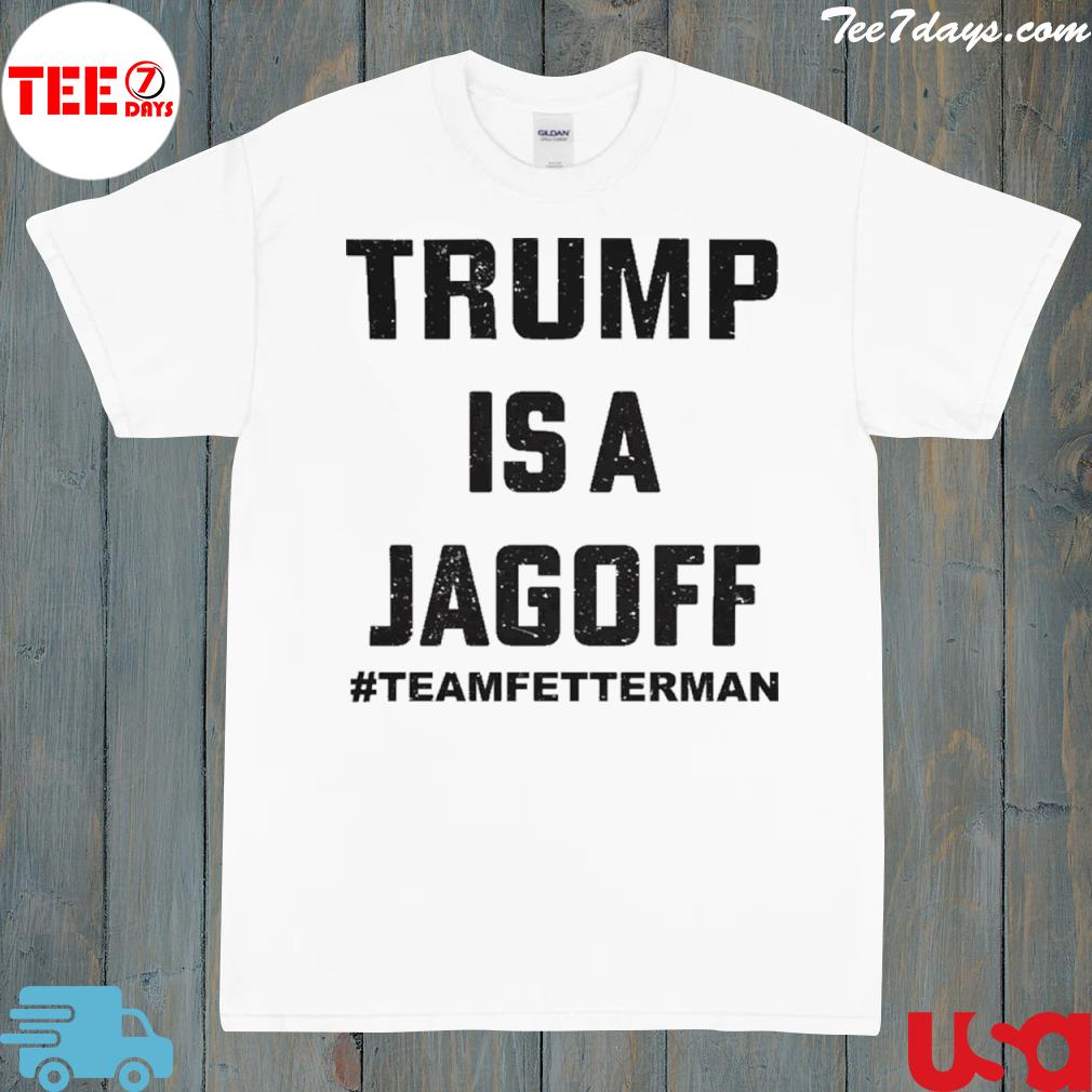 Trump Is A Jagoff Team Fetterman Shirt