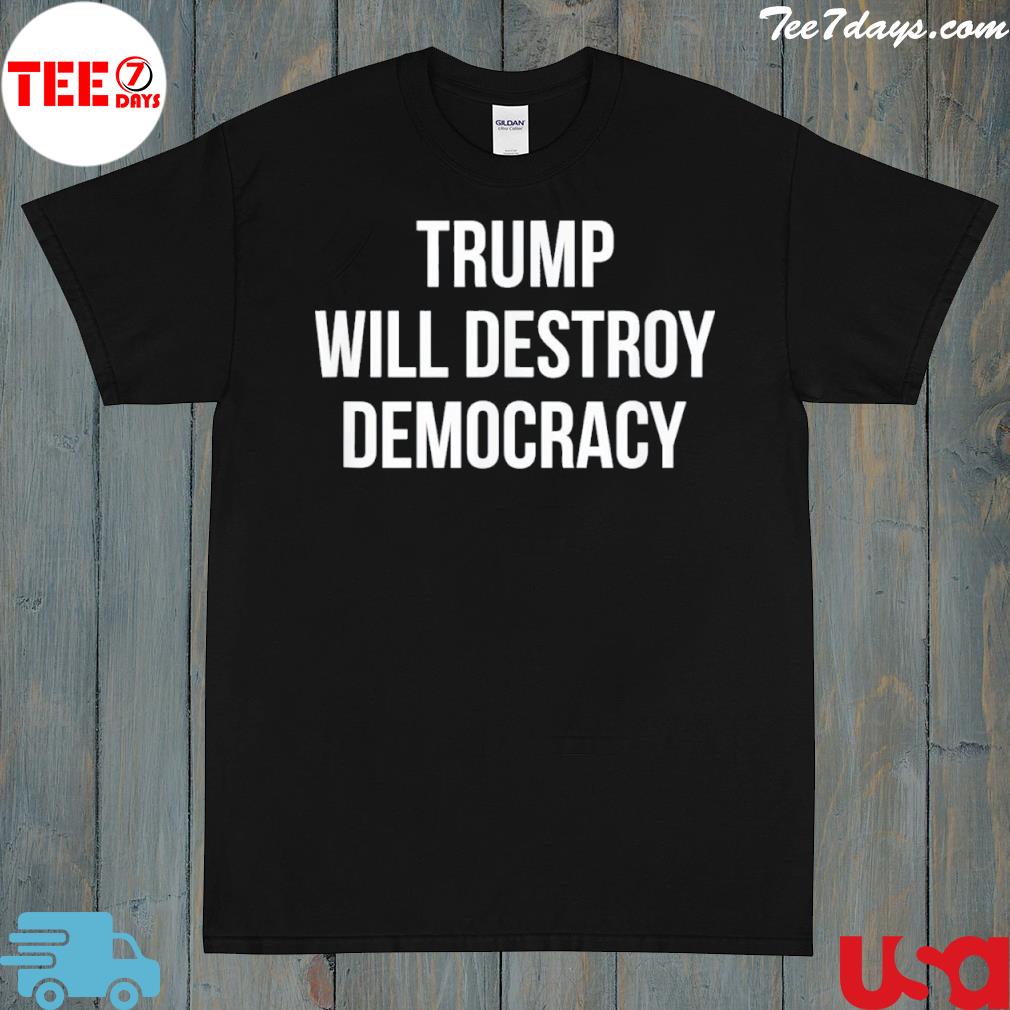 Trump will destroy democracy 2022 shirt