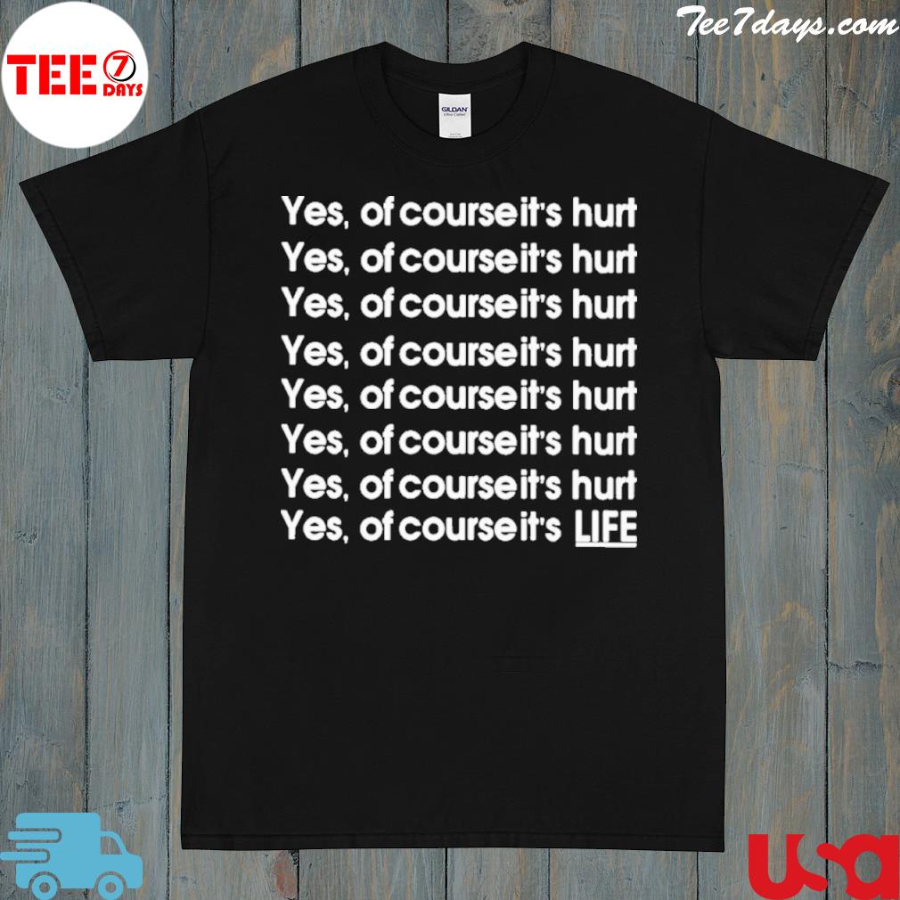 Yes Of Course It’s Hurt Shirt