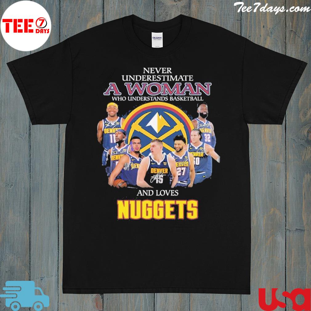 Never underestimate a woman understands basketball and love nuggets shirt