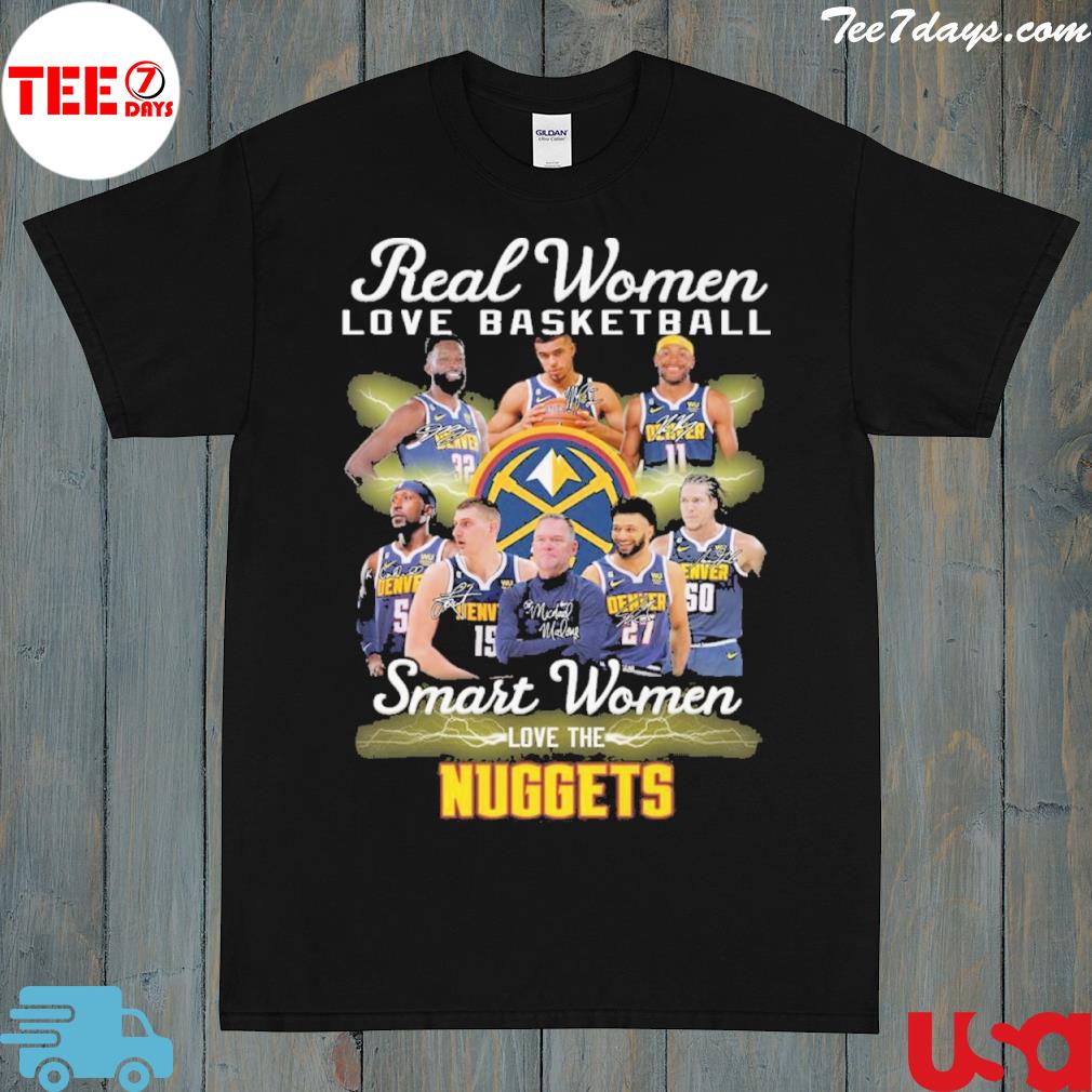 Real women love basketball smart women love the nuggets shirt