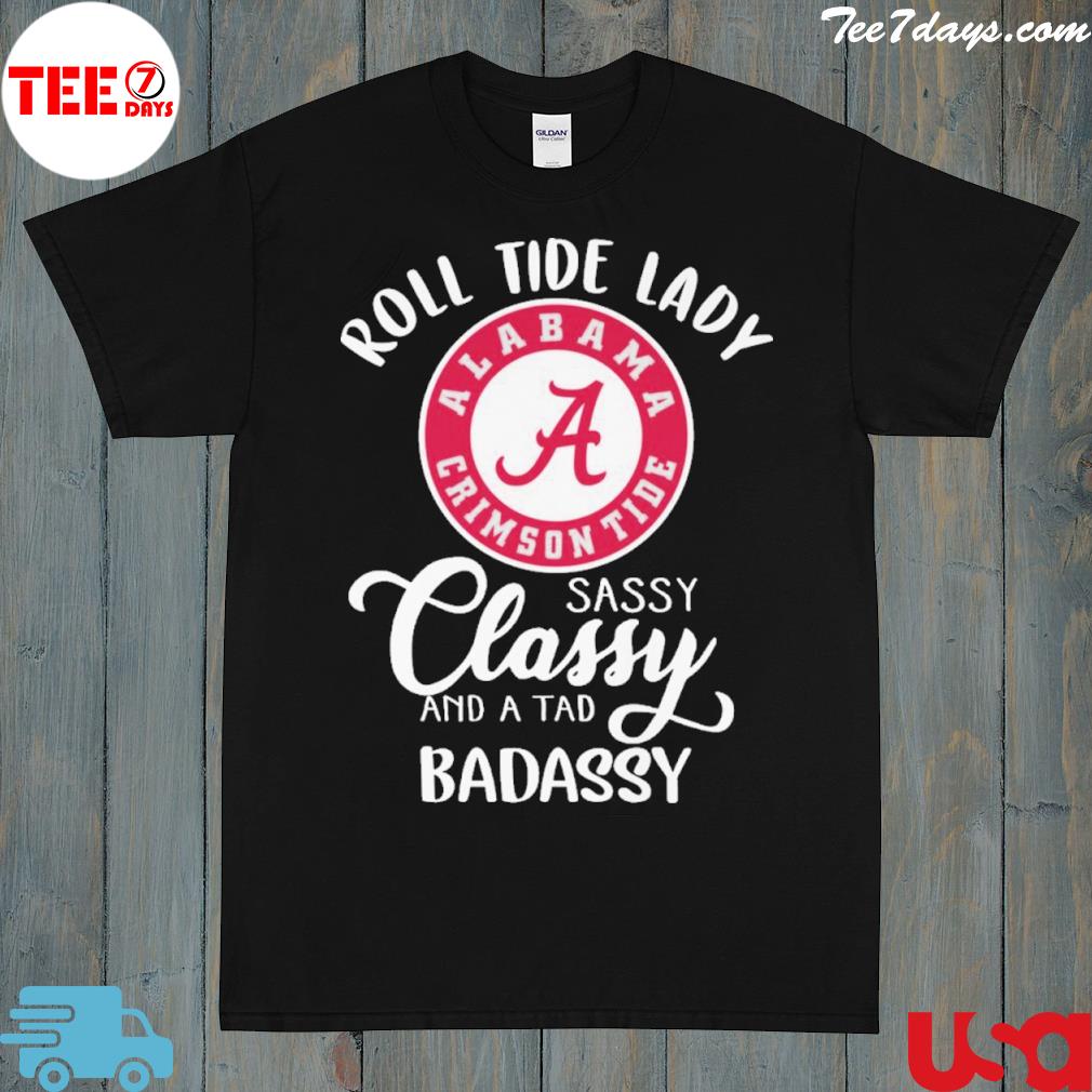 Roll tide lady Alabama crimson tide sassy classy and a tad badassy shirt