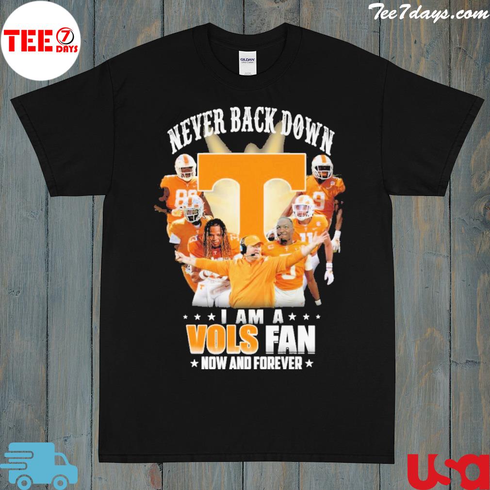 Tennessee volunteers never back down I am a vols fan now and forever shirt