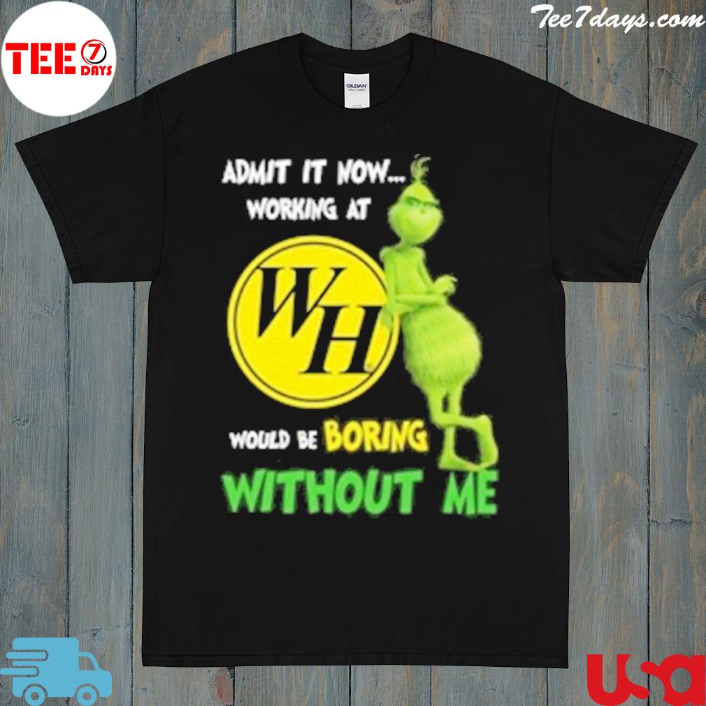 The grinch amit it now working at would be boring without me shirt